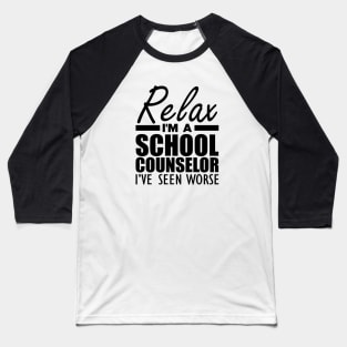 School Counselor - Relax I'm a school counselor I've seen worse Baseball T-Shirt